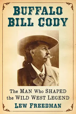 Buffalo Bill Cody: Der Mann, der die Legende des Wilden Westens prägte - Buffalo Bill Cody: The Man Who Shaped the Wild West Legend