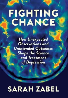 Der Kampf gegen den Zufall: Wie unerwartete Beobachtungen und unbeabsichtigte Ergebnisse die Wissenschaft und die Behandlung von Depressionen prägen - Fighting Chance: How Unexpected Observations and Unintended Outcomes Shape the Science and Treatment of Depression