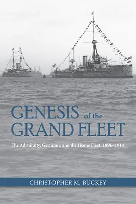 Die Entstehung der Großen Flotte: Die Admiralität Deutschland und die Heimatflotte 1896-1914 - Genesis of the Grand Fleet: The Admiralty Germany and the Home Fleet 1896-1914