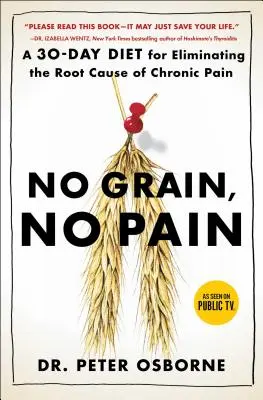 No Grain, No Pain: Eine 30-Tage-Diät zur Beseitigung der Ursache chronischer Schmerzen - No Grain, No Pain: A 30-Day Diet for Eliminating the Root Cause of Chronic Pain