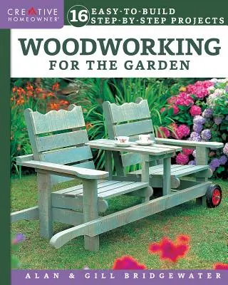 Holzarbeiten für den Garten: 16 einfach zu bauende Projekte, Schritt für Schritt - Woodworking for the Garden: 16 Easy-To-Build Step-By-Step Projects