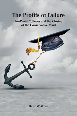 Die Profite des Scheiterns: For-Profit-Hochschulen und die Schließung des konservativen Geistes - The Profits of Failure: For-Profit Colleges and the Closing of the Conservative Mind