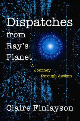 Reportagen von Rays Planet: Eine Reise durch den Autismus - Dispatches from Ray's Planet: A Journey Through Autism