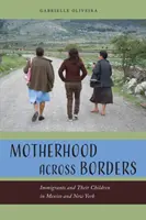 Mutterschaft jenseits der Grenzen: Immigranten und ihre Kinder in Mexiko und New York - Motherhood Across Borders: Immigrants and Their Children in Mexico and New York