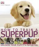 Wie man einen Superwelpen trainiert - Entfesseln Sie das Potenzial Ihres Welpen - How to Train a Superpup - Unleash your puppy's potential