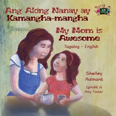 Ang Aking Nanay ay Kamangha-mangha My Mom is Awesome: Tagalog Englisch Zweisprachige Ausgabe - Ang Aking Nanay ay Kamangha-mangha My Mom is Awesome: Tagalog English Bilingual Edition