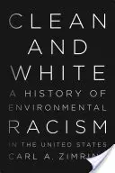 Sauber und weiß: Eine Geschichte des Umweltrassismus in den Vereinigten Staaten - Clean and White: A History of Environmental Racism in the United States