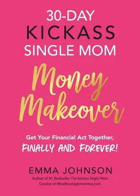 30-Tage-Kickass-Alleinerziehende-Geldumstellung: Bringen Sie Ihre Finanzen in den Griff, endlich und für immer! - 30-Day Kickass Single Mom Money Makeover: Get Your Financial Act Together, Finally and Forever!