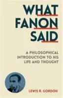 Was Fanon gesagt hat - Eine philosophische Einführung in sein Leben und Denken - What Fanon Said - A Philosophical Introduction to His Life and Thought