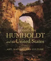 Alexander von Humboldt und die Vereinigten Staaten: Kunst, Natur und Kultur - Alexander Von Humboldt and the United States: Art, Nature, and Culture