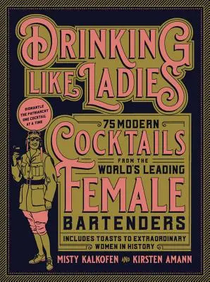 Trinken wie die Damen: 75 moderne Cocktails von den führenden Barkeeperinnen der Welt; mit Toasts auf außergewöhnliche Frauen in der Geschichte - Drinking Like Ladies: 75 Modern Cocktails from the World's Leading Female Bartenders; Includes Toasts to Extraordinary Women in History