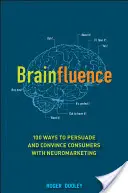 Brainfluence: 100 Wege, Verbraucher mit Neuromarketing zu überreden und zu überzeugen - Brainfluence: 100 Ways to Persuade and Convince Consumers with Neuromarketing