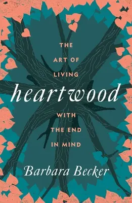 Herzholz: Die Kunst, mit dem Ziel vor Augen zu leben - Heartwood: The Art of Living with the End in Mind