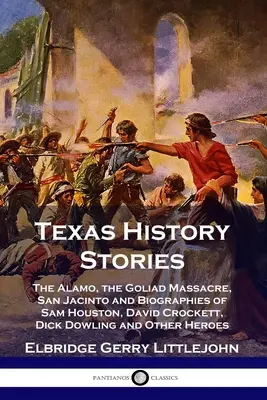 Geschichten aus der texanischen Geschichte: Alamo, das Massaker von Goliad, San Jacinto und Biographien von Sam Houston, David Crockett, Dick Dowling und anderen - Texas History Stories: The Alamo, the Goliad Massacre, San Jacinto and Biographies of Sam Houston, David Crockett, Dick Dowling and Other Her