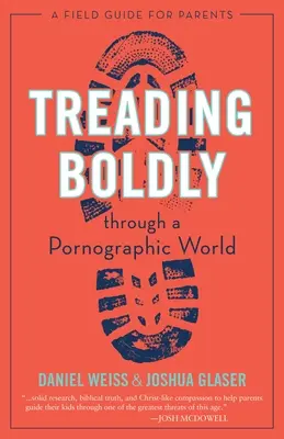 Mutig durch eine pornografische Welt gehen: Ein Leitfaden für Eltern - Treading Boldly Through a Pornographic World: A Field Guide for Parents