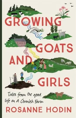 Wachsende Ziegen und Mädchen: Das gute Leben auf einem Bauernhof in Cornwall - Eskapismus in seiner schönsten Form - Growing Goats and Girls: Living the Good Life on a Cornish Farm - Escapism at Its Loveliest