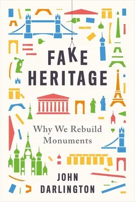Gefälschtes Erbe: Warum wir Denkmäler wiederaufbauen - Fake Heritage: Why We Rebuild Monuments