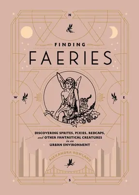 Die Suche nach Feen: Die Entdeckung von Kobolden, Feen, Rotkappen und anderen phantastischen Kreaturen in einer städtischen Umgebung - Finding Faeries: Discovering Sprites, Pixies, Redcaps, and Other Fantastical Creatures in an Urban Environment