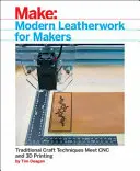 Moderne Lederarbeiten für Macher: Traditionelle Handwerkstechniken treffen auf Cnc und 3D-Druck - Modern Leatherwork for Makers: Traditional Craft Techniques Meet Cnc and 3D Printing