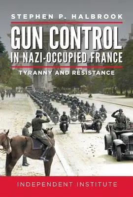 Waffenkontrolle im von den Nazis besetzten Frankreich: Tyrannei und Widerstand - Gun Control in Nazi-Occupied France: Tyranny and Resistance