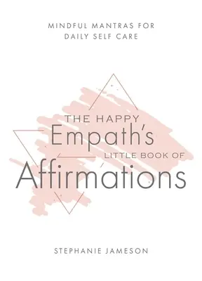 Das kleine Buch der Affirmationen des glücklichen Empathen: Achtsame Mantras für die tägliche Selbstfürsorge - The Happy Empath's Little Book of Affirmations: Mindful Mantras for Daily Self-Care