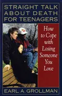 Klartext über den Tod für Teenager: Wie man mit dem Verlust eines geliebten Menschen umgeht - Straight Talk about Death for Teenagers: How to Cope with Losing Someone You Love