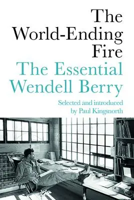 Das Weltuntergangsfeuer: Das Wesentliche von Wendell Berry - The World-Ending Fire: The Essential Wendell Berry