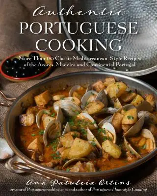 Authentisch portugiesisch kochen: Mehr als 185 klassische mediterrane Rezepte von den Azoren, Madeira und Kontinentalportugal - Authentic Portuguese Cooking: More Than 185 Classic Mediterranean-Style Recipes of the Azores, Madeira and Continental Portugal
