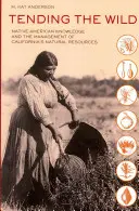 Tending the Wild: Das Wissen der amerikanischen Ureinwohner und die Bewirtschaftung der natürlichen Ressourcen Kaliforniens - Tending the Wild: Native American Knowledge and the Management of California's Natural Resources