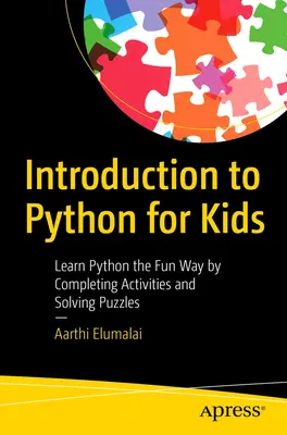 Einführung in Python für Kinder: Lernen Sie Python auf spielerische Weise, indem Sie Aktivitäten durchführen und Rätsel lösen - Introduction to Python for Kids: Learn Python the Fun Way by Completing Activities and Solving Puzzles