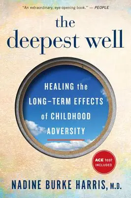 Der tiefste Brunnen: Die Heilung der langfristigen Auswirkungen von Kindheitstraumata und Unglücksfällen - The Deepest Well: Healing the Long-Term Effects of Childhood Trauma and Adversity