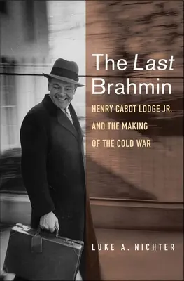 Der letzte Brahmane: Henry Cabot Lodge Jr. und die Entstehung des Kalten Krieges - The Last Brahmin: Henry Cabot Lodge Jr. and the Making of the Cold War