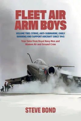 Fleet Air Arm Boys: Band Zwei: Angriffs-, U-Bootabwehr-, Frühwarn- und Unterstützungsflugzeuge seit 1945. Wahre Geschichten von Männern der Royal Navy und - Fleet Air Arm Boys: Volume Two: Strike, Anti-Submarine, Early Warning and Support Aircraft Since 1945. True Tales from Royal Navy Men and