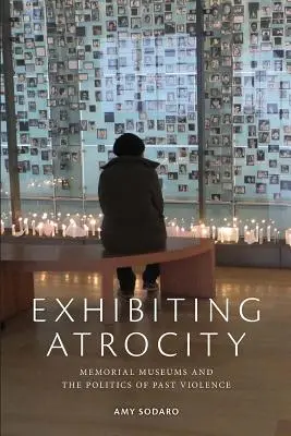 Gräueltaten ausstellen: Gedenkmuseen und die Politik der vergangenen Gewalt - Exhibiting Atrocity: Memorial Museums and the Politics of Past Violence