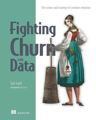 Kundenabwanderung mit Daten bekämpfen: Die Wissenschaft und Strategie der Kundenbindung - Fighting Churn with Data: The Science and Strategy of Customer Retention