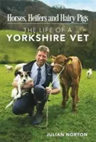 Pferde, Färsen und haarige Schweine - Das Leben eines Tierarztes aus Yorkshire - Horses, Heifers and Hairy Pigs - The Life of a Yorkshire Vet