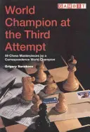 Weltmeister im dritten Anlauf - 59 Schachmeisterwerke eines Korrespondenzweltmeisters - World Champion at the Third Attempt - 59 Chess Masterpieces by a Correspondence World Champion
