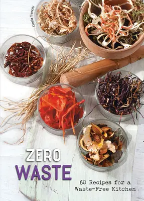 Zero Waste: 60 Rezepte für eine abfallfreie Küche - Zero Waste: 60 Recipes for a Waste-Free Kitchen