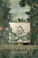 Die Alchemie der Eroberung: Wissenschaft, Religion und die Geheimnisse der neuen Welt - The Alchemy of Conquest: Science, Religion, and the Secrets of the New World