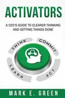 Aktivatoren: Der Leitfaden eines CEOs für klareres Denken und mehr Leistung - Activators: A CEO's Guide to Clearer Thinking and Getting Things Done