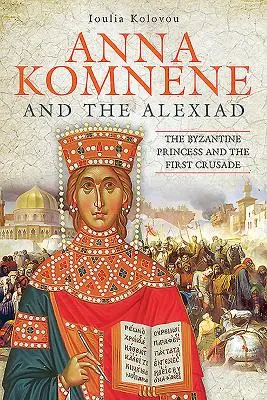 Anna Komnene und die Alexiade: Die byzantinische Prinzessin und der erste Kreuzzug - Anna Komnene and the Alexiad: The Byzantine Princess and the First Crusade