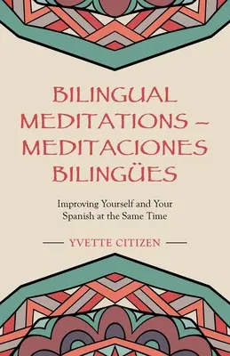 Zweisprachige Meditationen - Meditaciones Bilinges: Verbessern Sie sich und Ihr Spanisch zur gleichen Zeit - Bilingual Meditations - Meditaciones Bilinges: Improving Yourself and Your Spanish at the Same Time