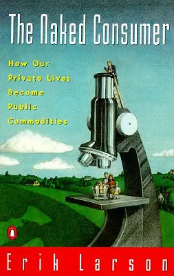 Der nackte Konsument: Wie unser Privatleben zur öffentlichen Ware wird - Naked Consumer: How Our Private Lives Become Public Commodities