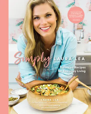 Simply Laura Lea: Ausgewogene Rezepte für das tägliche Leben - Simply Laura Lea: Balanced Recipes for Everyday Living