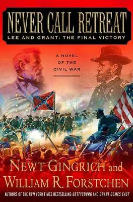 Ruf niemals zum Rückzug auf: Lee und Grant: Der letzte Sieg: Ein Roman über den Bürgerkrieg - Never Call Retreat: Lee and Grant: The Final Victory: A Novel of the Civil War