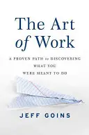 Die Kunst der Arbeit: Ein bewährter Weg, um zu entdecken, wozu Sie bestimmt sind - The Art of Work: A Proven Path to Discovering What You Were Meant to Do