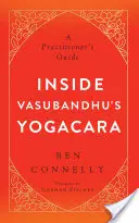 Das Innere von Vasubandhus Yogacara: Ein Leitfaden für Praktizierende - Inside Vasubandhu's Yogacara: A Practitioner's Guide