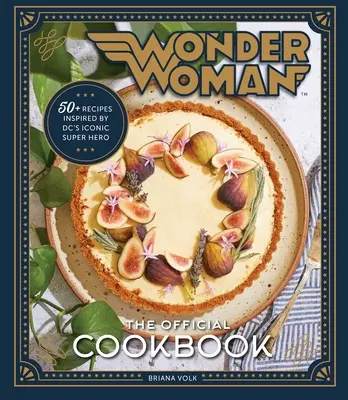 Wonder Woman: Das offizielle Kochbuch: Über fünfzig Rezepte inspiriert von DCs ikonischer Superheldin - Wonder Woman: The Official Cookbook: Over Fifty Recipes Inspired by DC's Iconic Super Hero