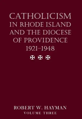 Katholizismus in Rhode Island und der Diözese Providence 1921-1948, Band 3 - Catholicism in Rhode Island and the Diocese of Providence 1921-1948, volume 3