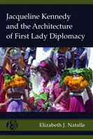 Jacqueline Kennedy und die Architektur der Diplomatie der First Lady - Jacqueline Kennedy and the Architecture of First Lady Diplomacy